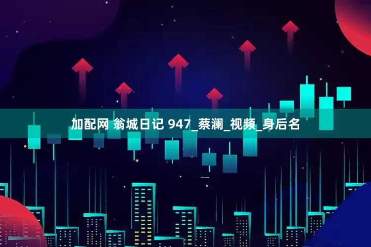 加配网 翁城日记 947_蔡澜_视频_身后名