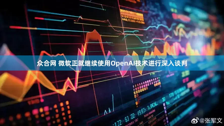 众合网 微软正就继续使用OpenAI技术进行深入谈判