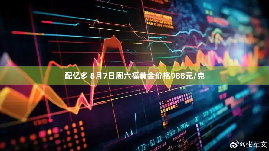配亿多 8月7日周六福黄金价格988元/克